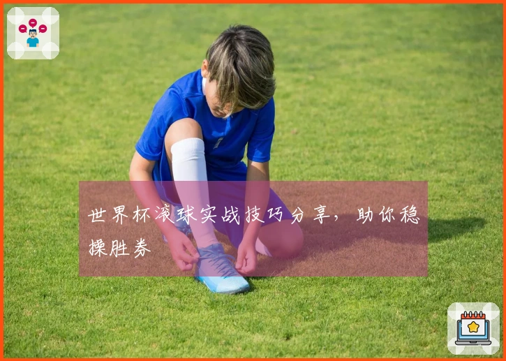 世界杯滚球实战技巧分享，助你稳操胜券